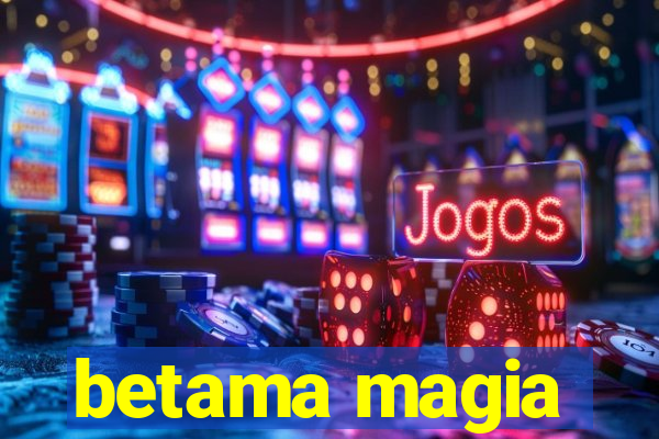 betama magia